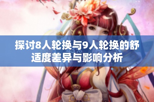 探讨8人轮换与9人轮换的舒适度差异与影响分析