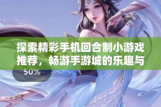 探索精彩手机回合制小游戏推荐，畅游手游城的乐趣与挑战