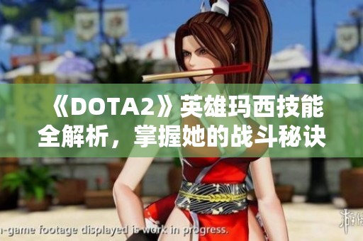 《DOTA2》英雄玛西技能全解析，掌握她的战斗秘诀