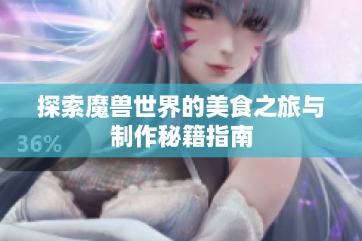 探索魔兽世界的美食之旅与制作秘籍指南