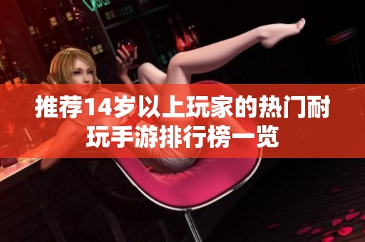 推荐14岁以上玩家的热门耐玩手游排行榜一览