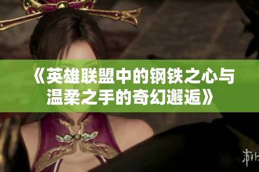 《英雄联盟中的钢铁之心与温柔之手的奇幻邂逅》
