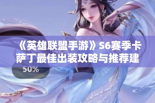 《英雄联盟手游》S6赛季卡萨丁最佳出装攻略与推荐建议