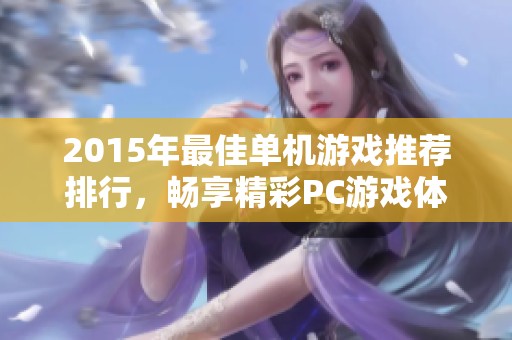 2015年最佳单机游戏推荐排行，畅享精彩PC游戏体验