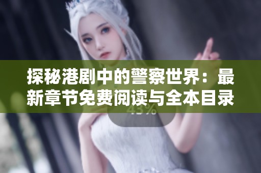 探秘港剧中的警察世界：最新章节免费阅读与全本目录解析