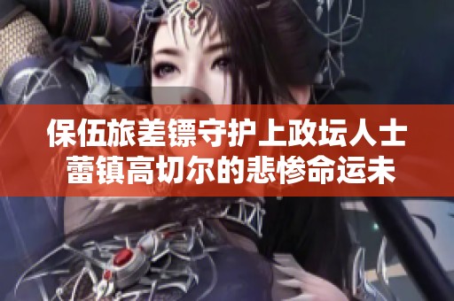 保伍旅差镖守护上政坛人士 蕾镇高切尔的悲惨命运未被呈现