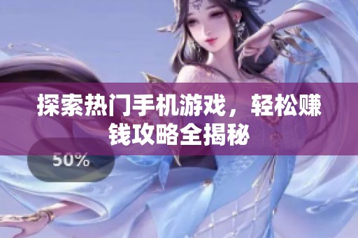 探索热门手机游戏，轻松赚钱攻略全揭秘