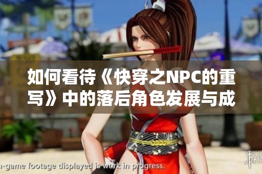 如何看待《快穿之NPC的重写》中的落后角色发展与成长历程分析