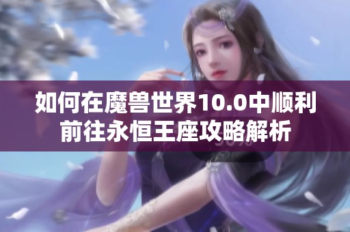 如何在魔兽世界10.0中顺利前往永恒王座攻略解析