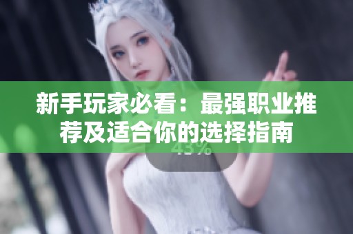 新手玩家必看：最强职业推荐及适合你的选择指南