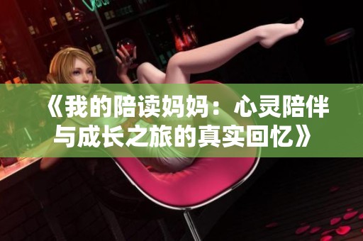 《我的陪读妈妈：心灵陪伴与成长之旅的真实回忆》