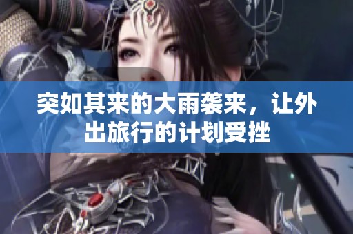 突如其来的大雨袭来，让外出旅行的计划受挫