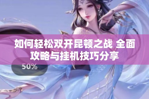 如何轻松双开昆顿之战 全面攻略与挂机技巧分享