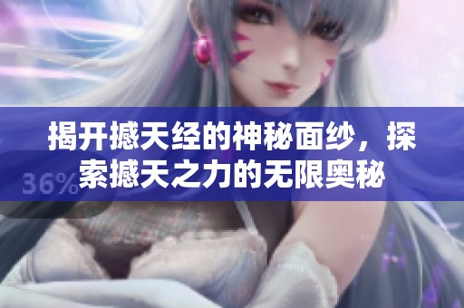揭开撼天经的神秘面纱，探索撼天之力的无限奥秘