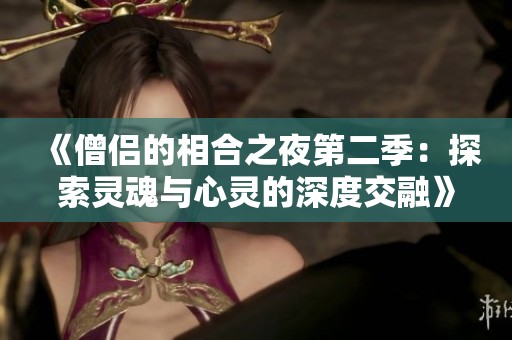《僧侣的相合之夜第二季：探索灵魂与心灵的深度交融》