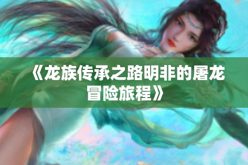《龙族传承之路明非的屠龙冒险旅程》