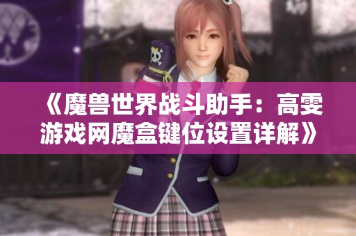 《魔兽世界战斗助手：高雯游戏网魔盒键位设置详解》