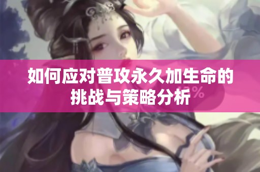 如何应对普攻永久加生命的挑战与策略分析