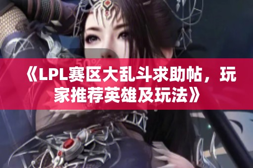 《LPL赛区大乱斗求助帖，玩家推荐英雄及玩法》