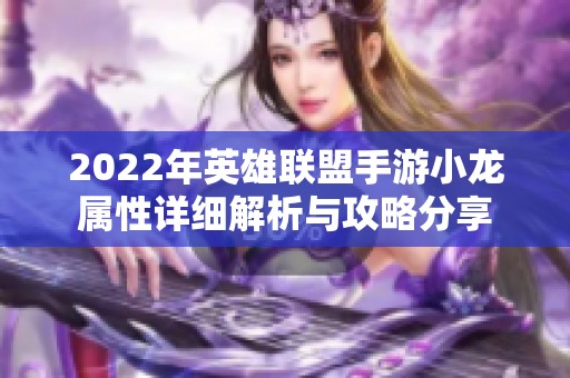 2022年英雄联盟手游小龙属性详细解析与攻略分享