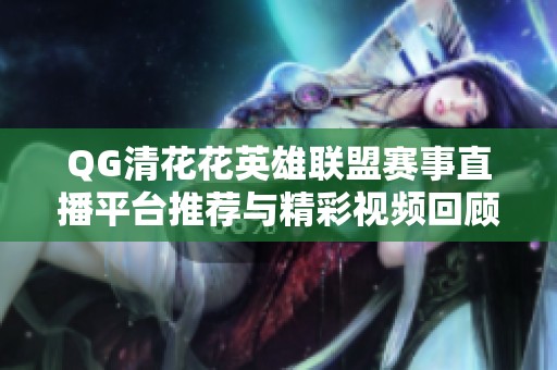 QG清花花英雄联盟赛事直播平台推荐与精彩视频回顾