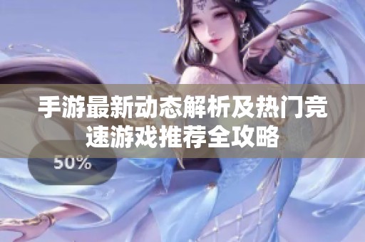 手游最新动态解析及热门竞速游戏推荐全攻略