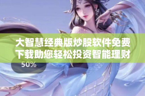 大智慧经典版炒股软件免费下载助您轻松投资智能理财