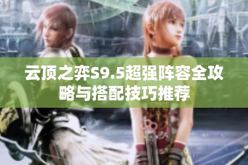 云顶之弈S9.5超强阵容全攻略与搭配技巧推荐