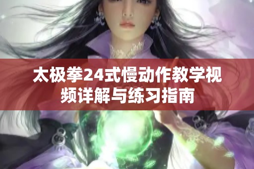 太极拳24式慢动作教学视频详解与练习指南