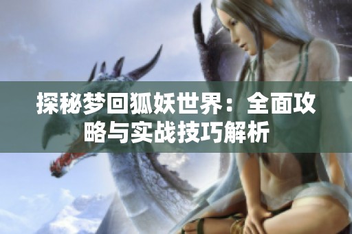 探秘梦回狐妖世界：全面攻略与实战技巧解析