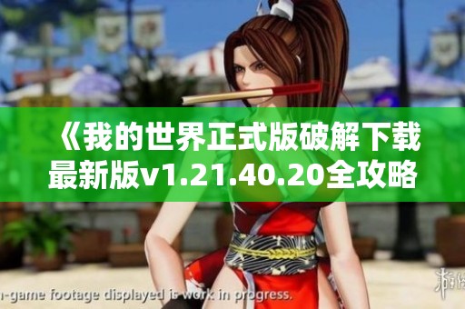 《我的世界正式版破解下载最新版v1.21.40.20全攻略》