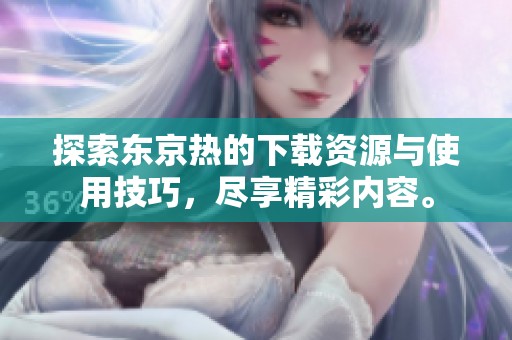 探索东京热的下载资源与使用技巧，尽享精彩内容。