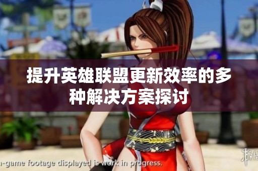 提升英雄联盟更新效率的多种解决方案探讨