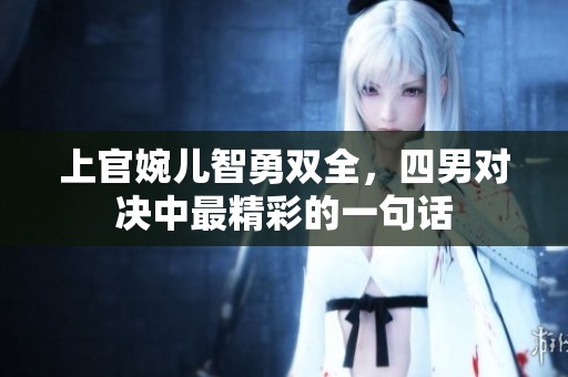 上官婉儿智勇双全，四男对决中最精彩的一句话
