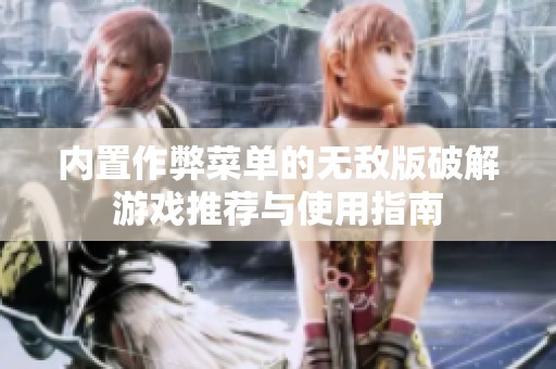 内置作弊菜单的无敌版破解游戏推荐与使用指南