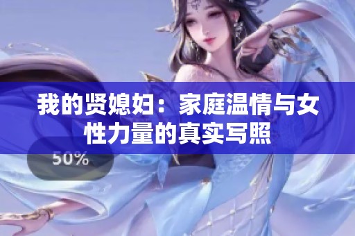 我的贤媳妇：家庭温情与女性力量的真实写照