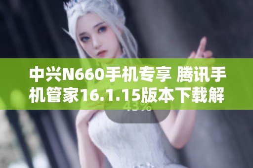 中兴N660手机专享 腾讯手机管家16.1.15版本下载解析