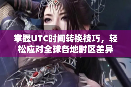 掌握UTC时间转换技巧，轻松应对全球各地时区差异