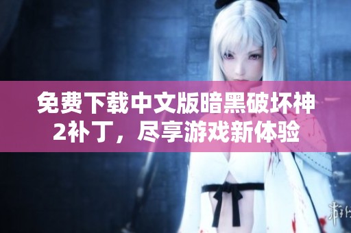 免费下载中文版暗黑破坏神2补丁，尽享游戏新体验