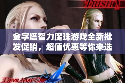 金字塔智力魔珠游戏全新批发促销，超值优惠等你来选！