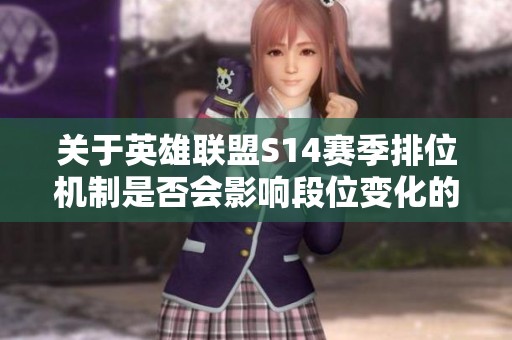 关于英雄联盟S14赛季排位机制是否会影响段位变化的分析