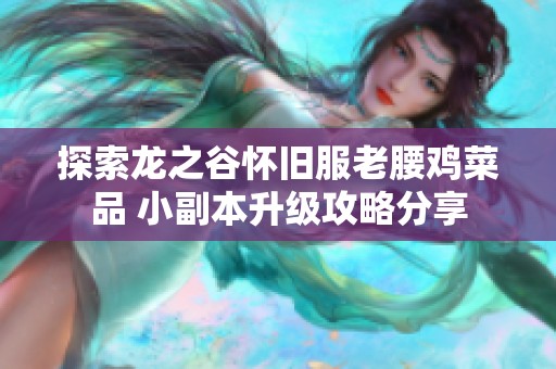 探索龙之谷怀旧服老腰鸡菜品 小副本升级攻略分享