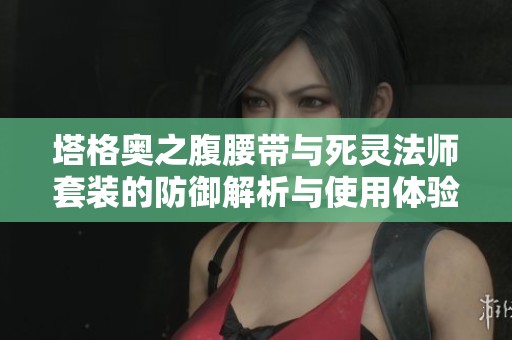 塔格奥之腹腰带与死灵法师套装的防御解析与使用体验
