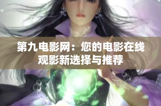 第九电影网：您的电影在线观影新选择与推荐