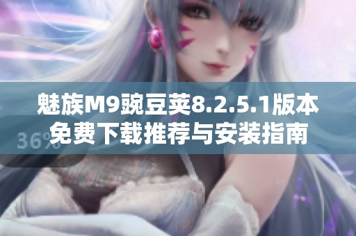 魅族M9豌豆荚8.2.5.1版本免费下载推荐与安装指南