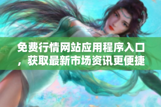 免费行情网站应用程序入口，获取最新市场资讯更便捷