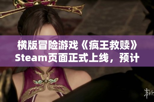 横版冒险游戏《疯王救赎》Steam页面正式上线，预计明年发售