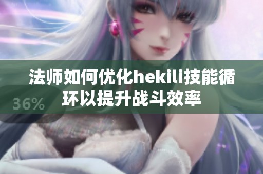 法师如何优化hekili技能循环以提升战斗效率