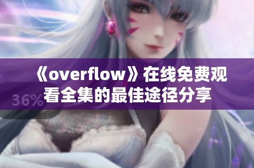 《overflow》在线免费观看全集的最佳途径分享