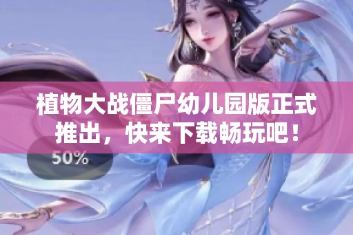 植物大战僵尸幼儿园版正式推出，快来下载畅玩吧！